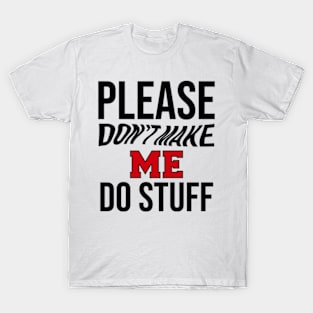 Please Don't Make Me Do Stuff - Laziness T-Shirt